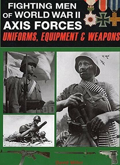Fighting Men of World War II Axis Forces Uniforms, Equipment & Weapons